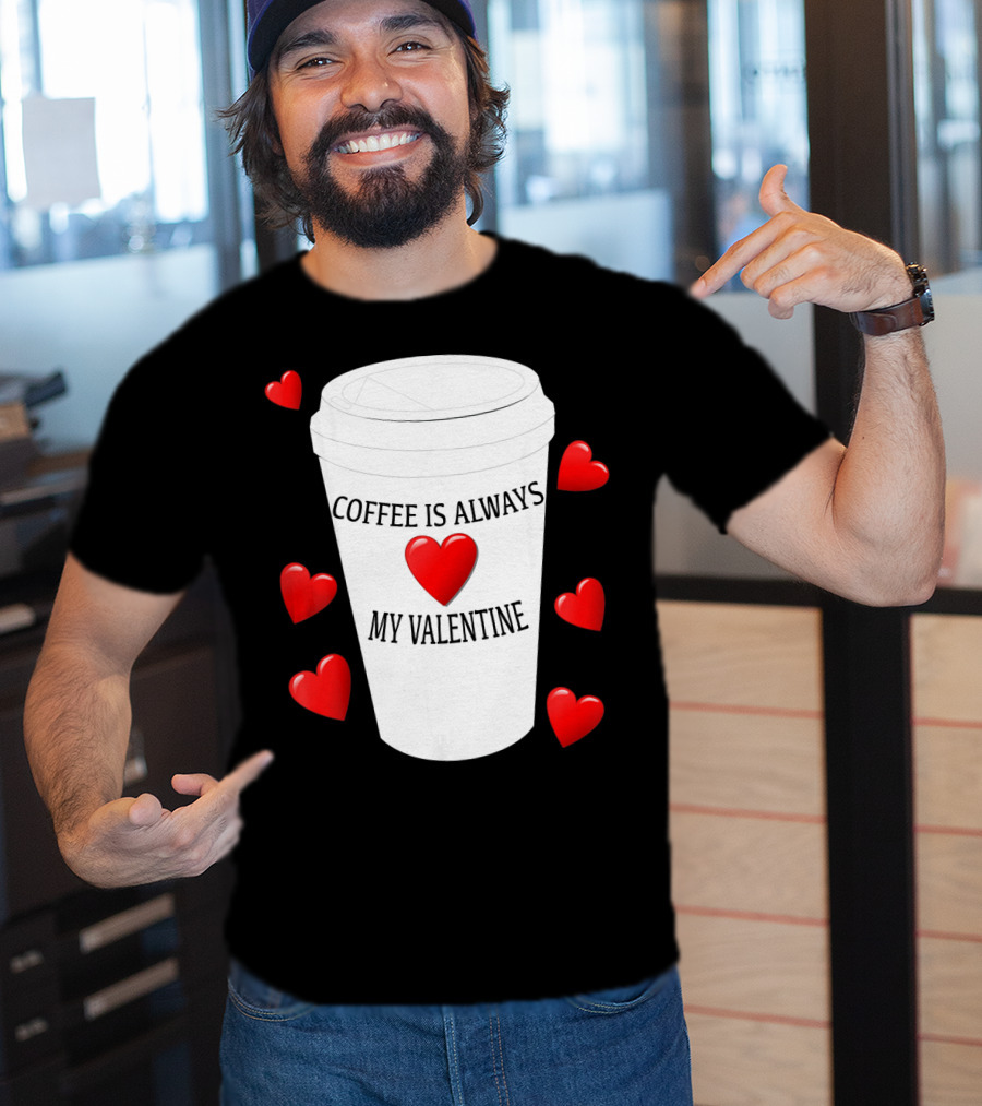 Coffee Is Always My Valentine With Red Hearts And Cup T-Shirt