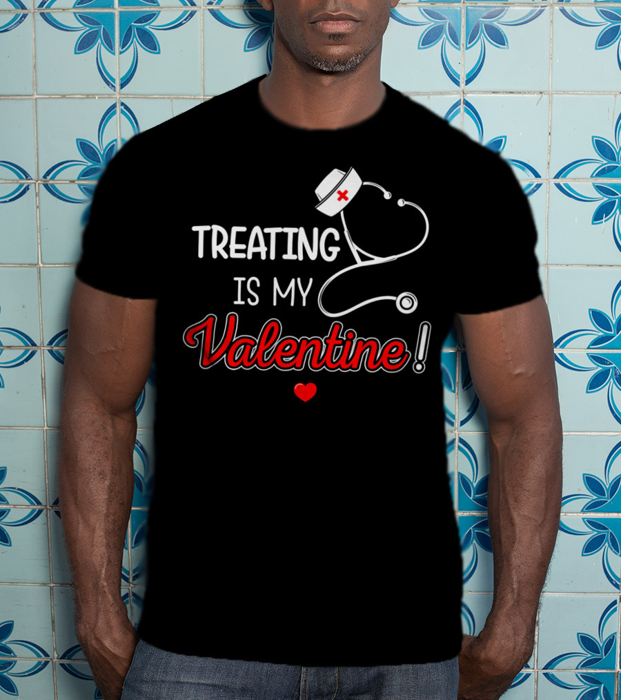 Treating Is My Valentine Nurse Stethoscope Heart T-Shirt