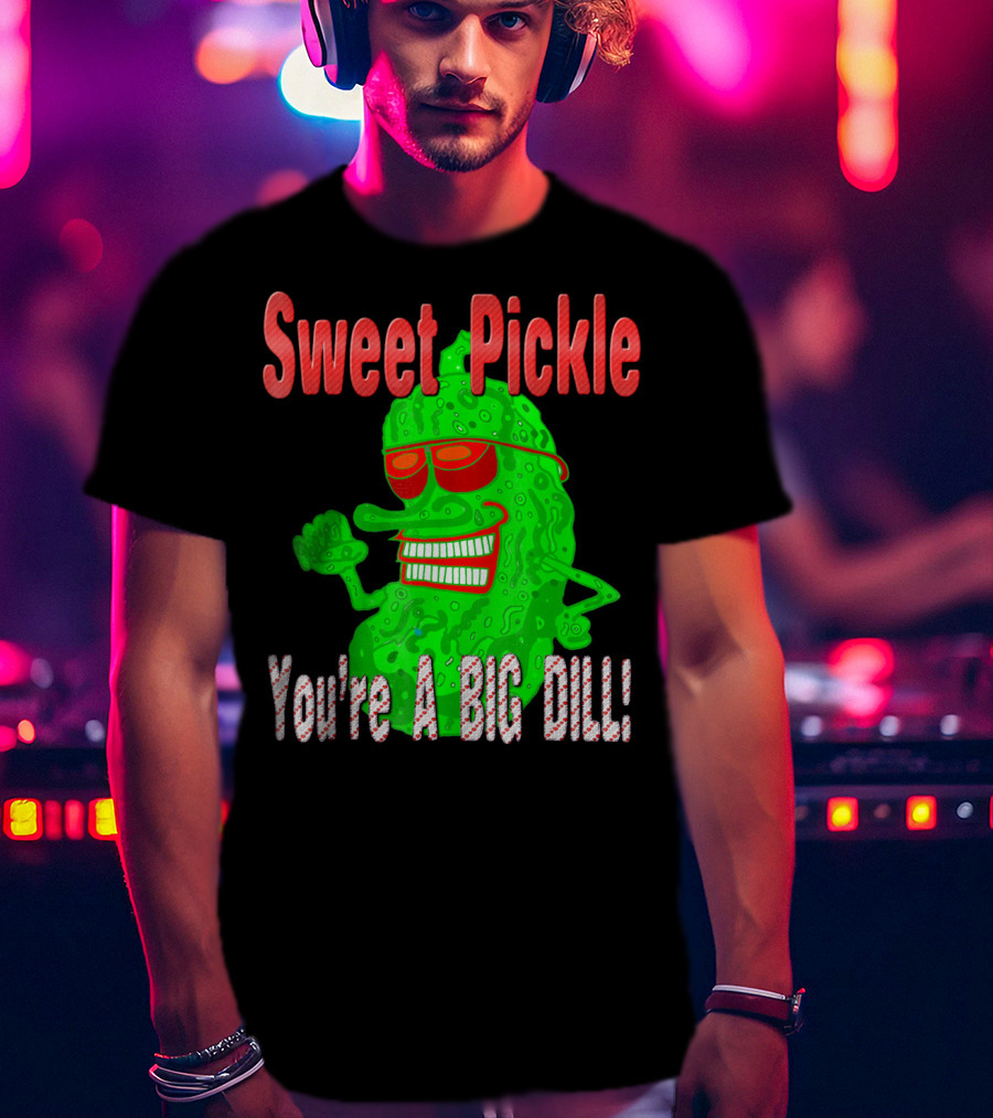 Sweet Pickle You're A Big Dill T-Shirt