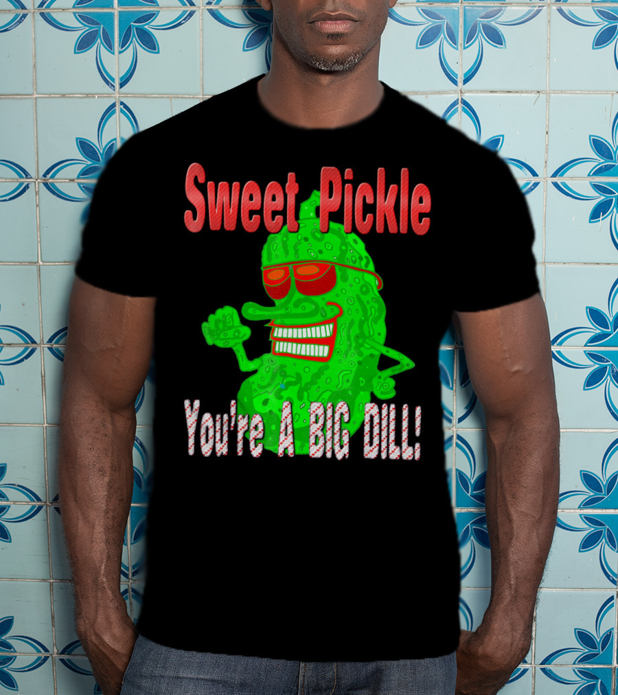 Sweet Pickle You're A Big Dill T-Shirt
