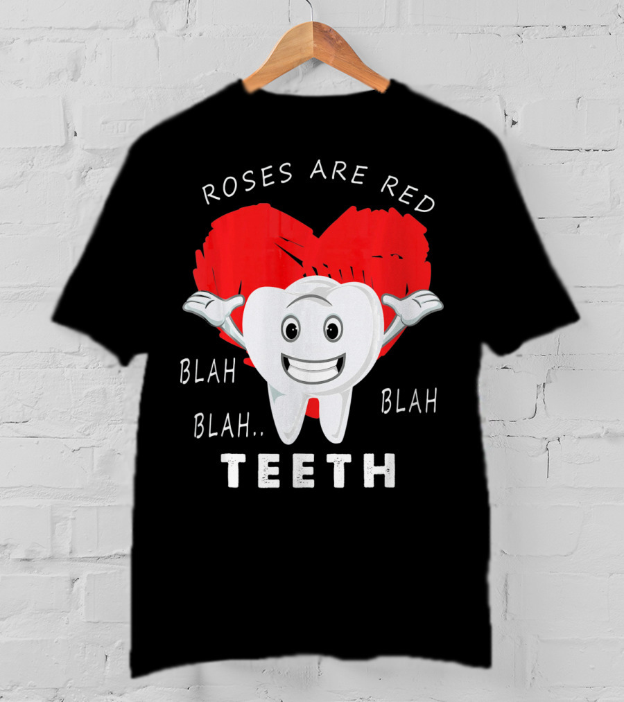Roses Are Red Blah Blah Teeth Funny Valentines Day Dentist T-Shirt