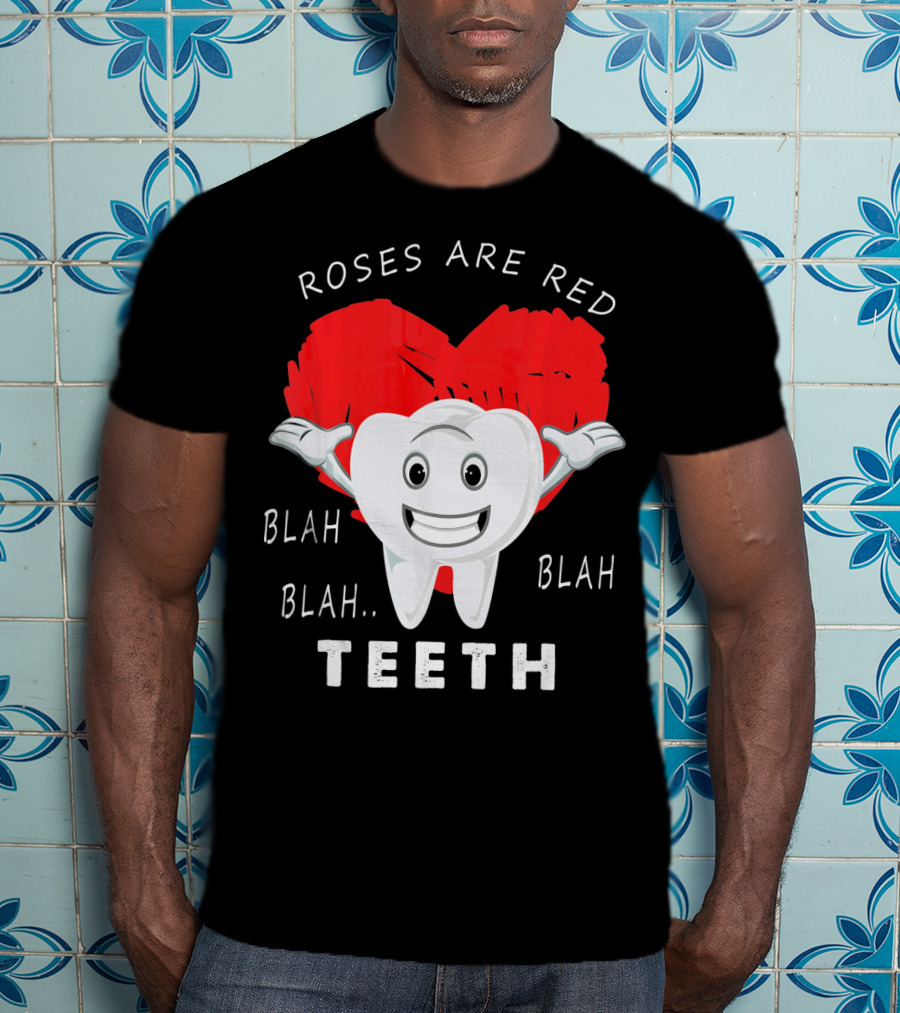 Roses Are Red Blah Blah Teeth Funny Valentines Day Dentist T-Shirt
