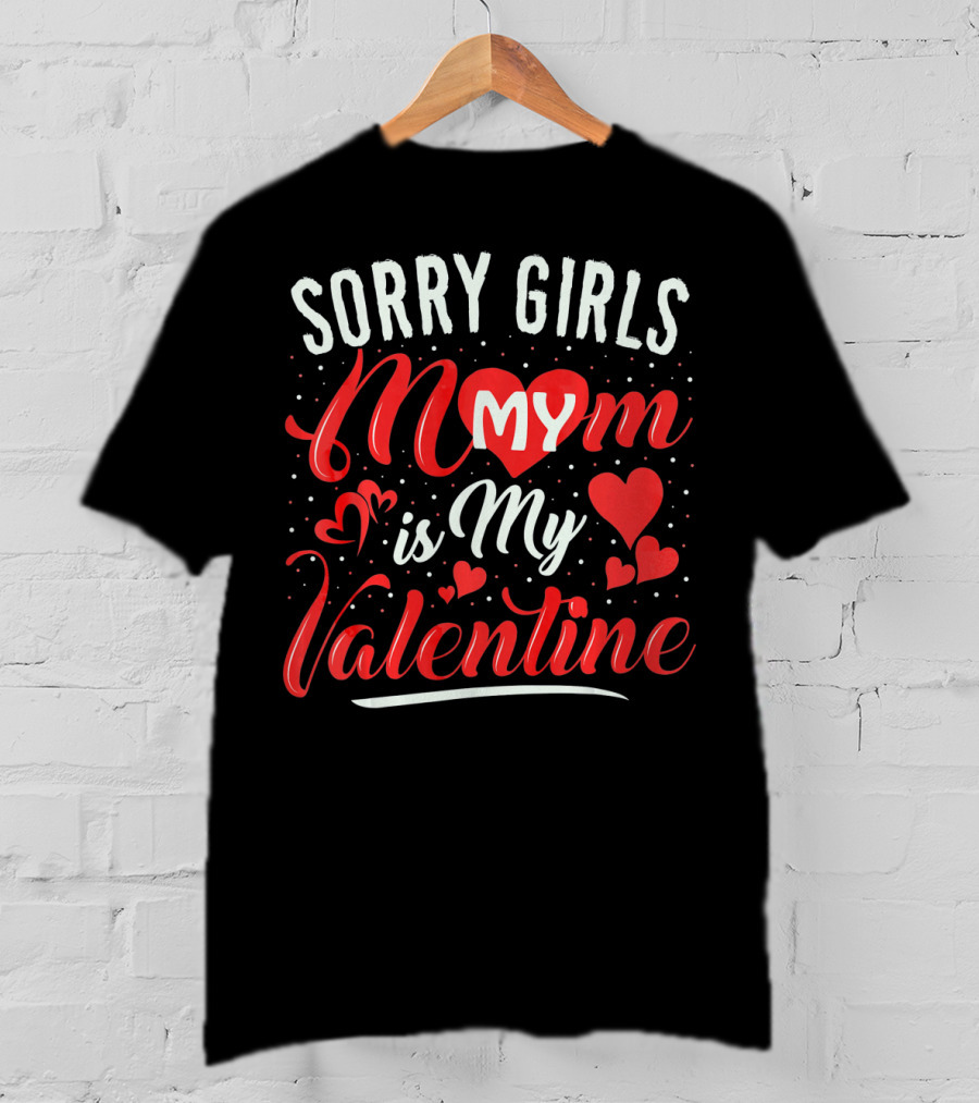 Sorry Girls My Mom Is My Valentine T-Shirt