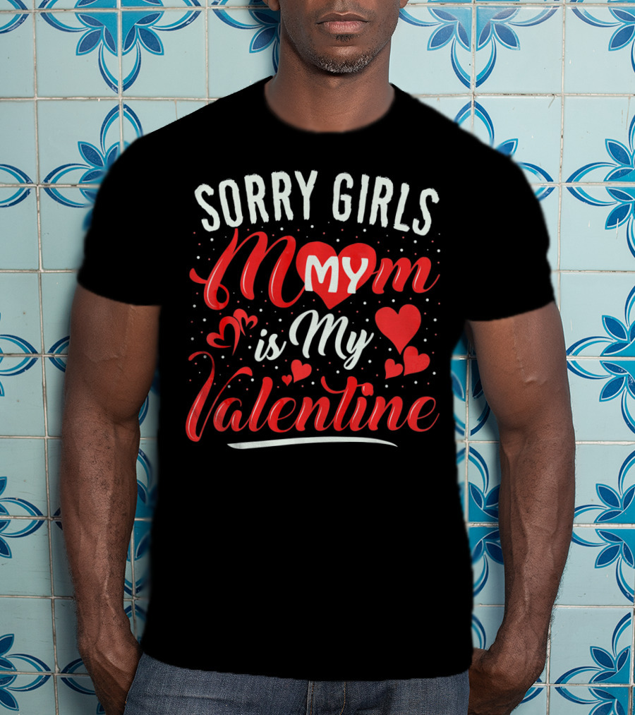 Sorry Girls My Mom Is My Valentine T-Shirt
