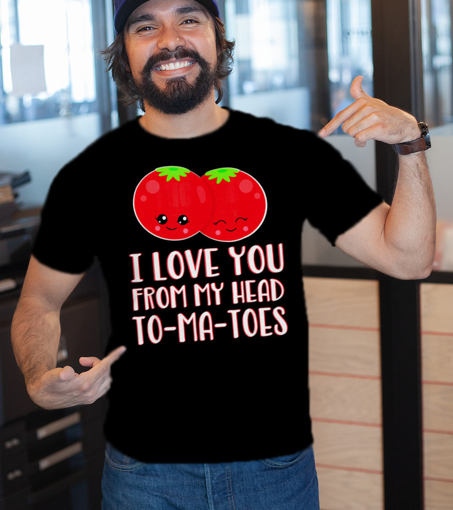 I Love You From My Head To-Ma-Toes Funny Valentines T-Shirt