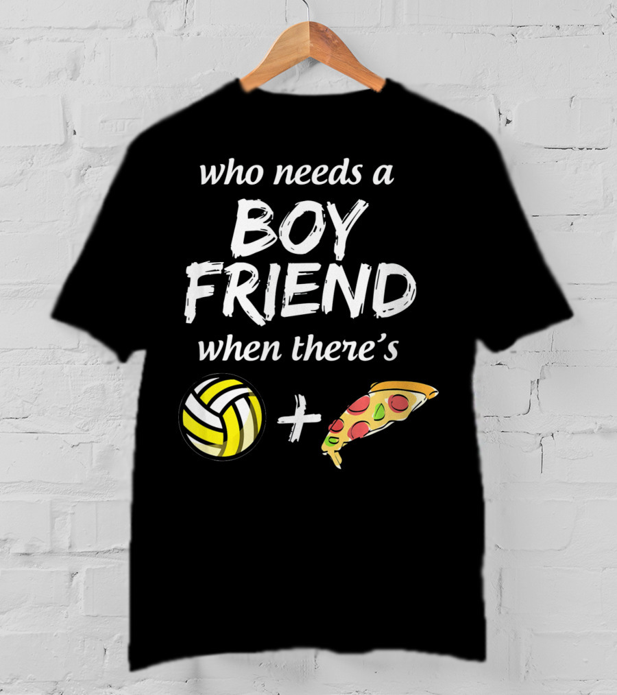 Who Needs A Boyfriend When There's Volleyball And Pizza T-Shirt