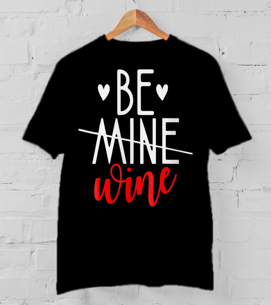 Be Wine Funny Valentines Day Lover T-Shirt