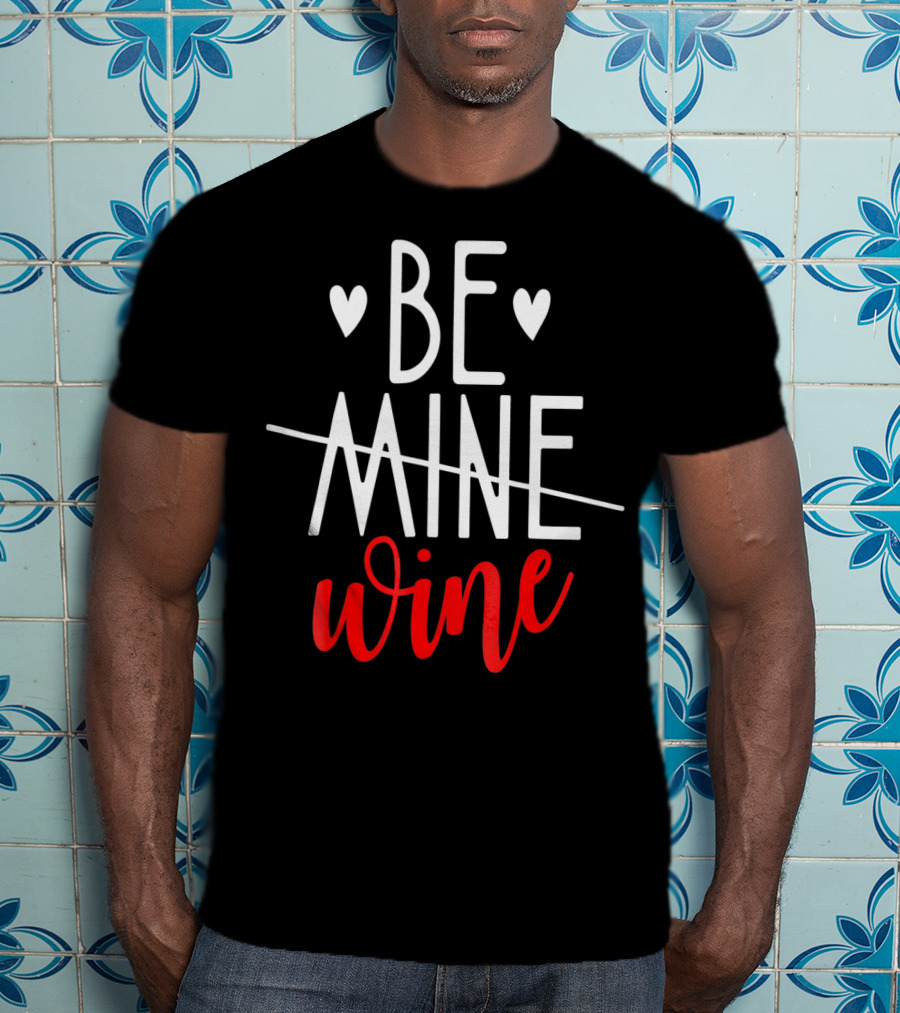 Be Wine Funny Valentines Day Lover T-Shirt