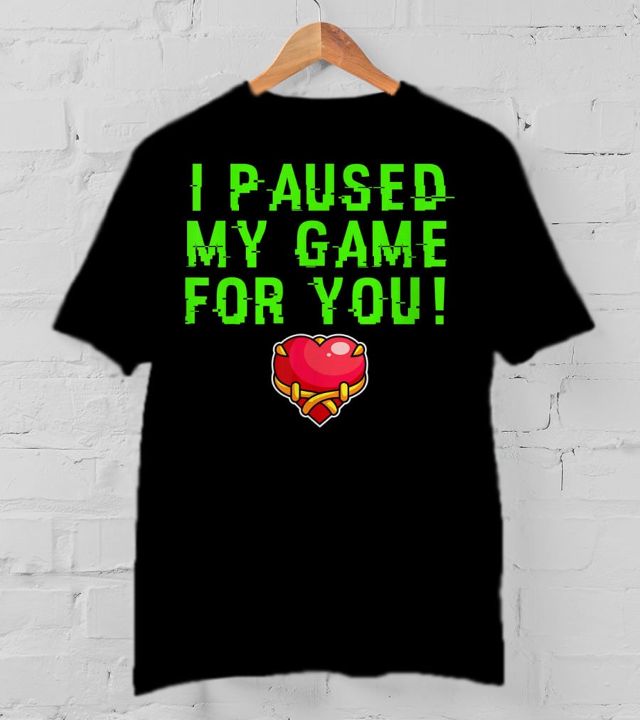I Paused My Game For You Valentine's Day Gamer T-Shirt