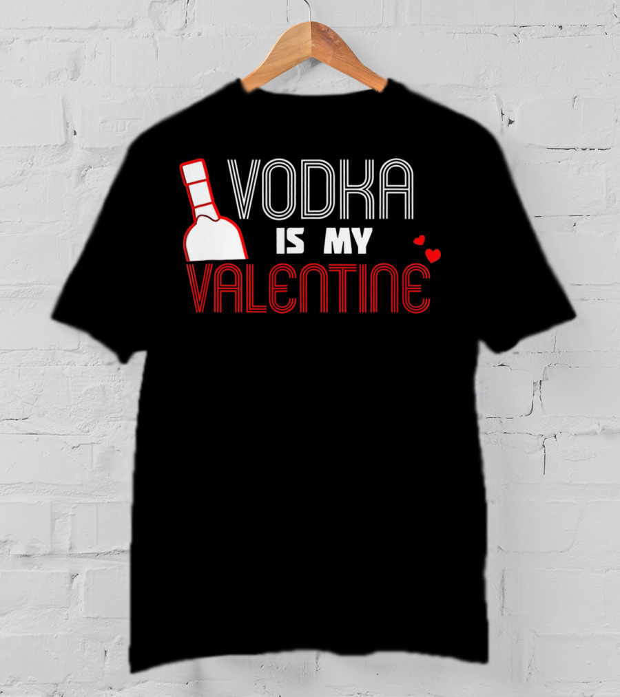 Vodka Is My Valentine T-Shirt