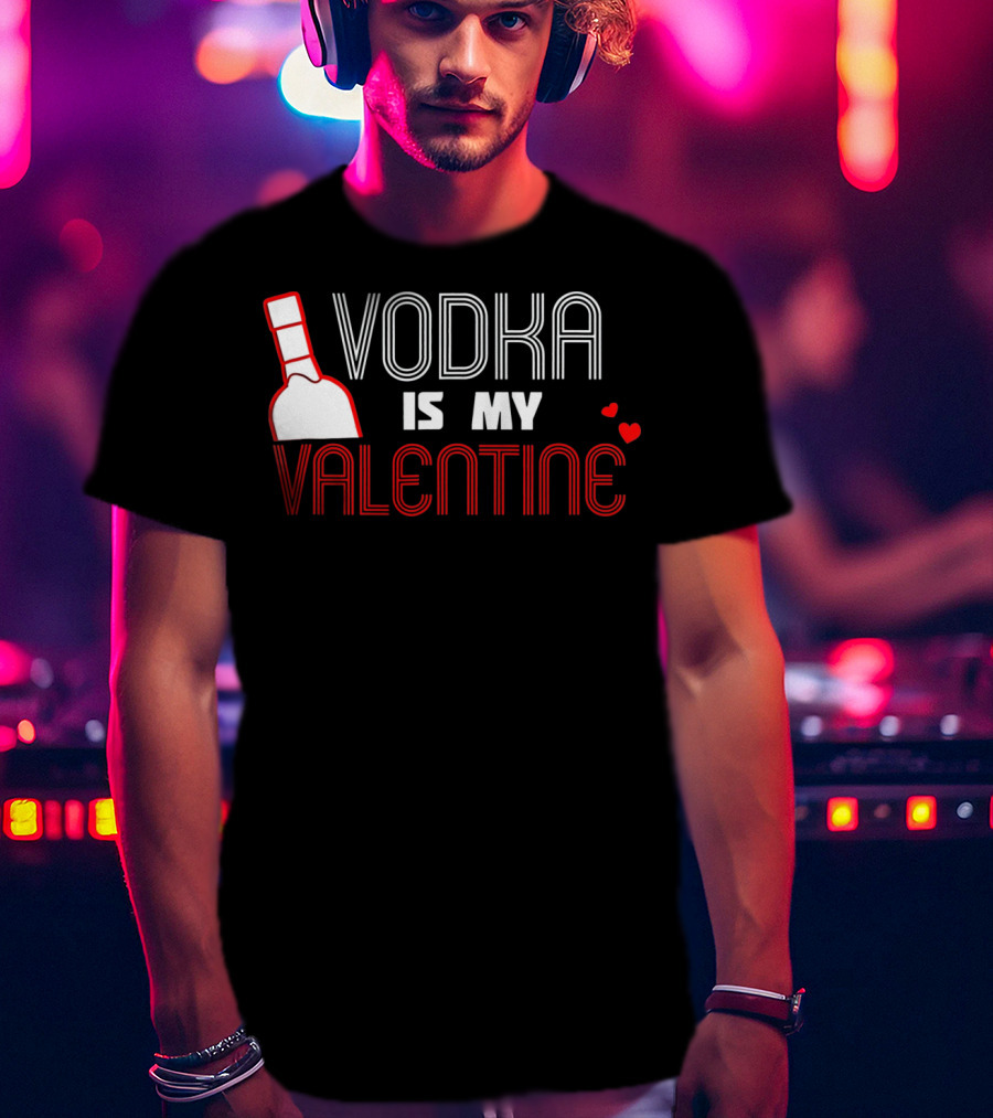 Vodka Is My Valentine T-Shirt