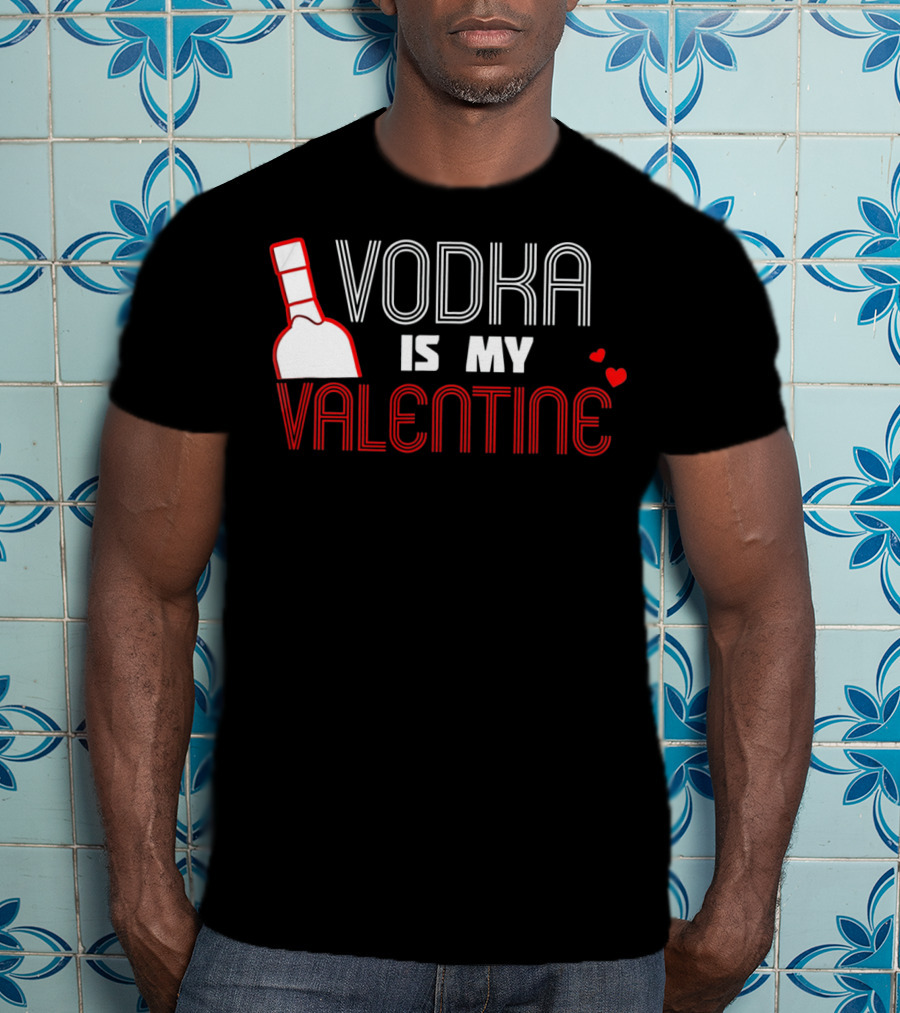 Vodka Is My Valentine T-Shirt