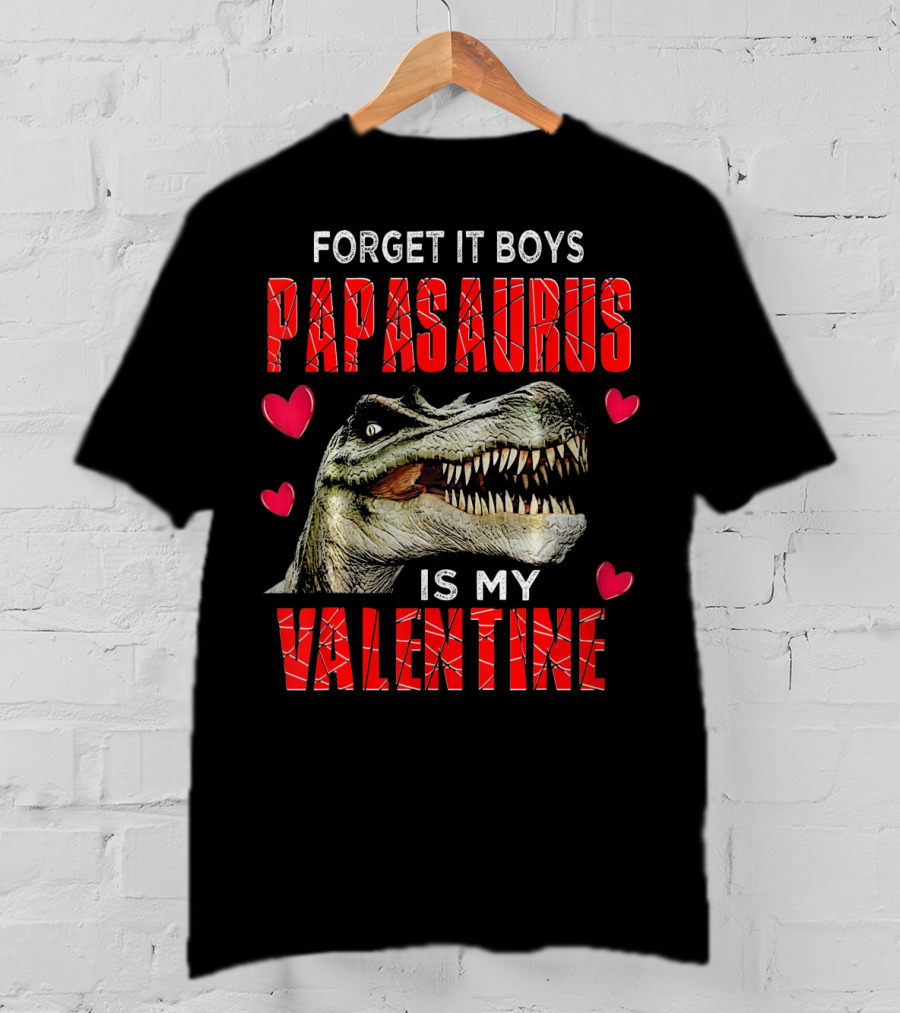 Forget It Boys Papasaurus Is My Valentine T-Shirt