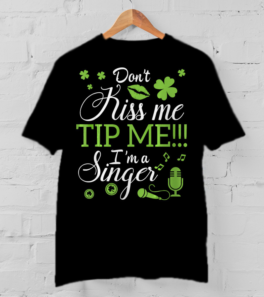 Don't Kiss Me Tip Me I'm A Singer Green Lips Shamrocks Microphone T-Shirt