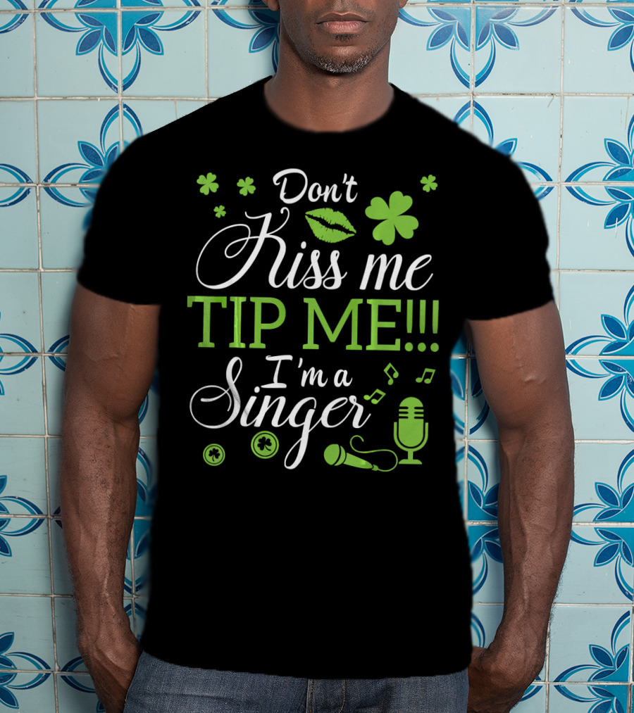 Don't Kiss Me Tip Me I'm A Singer Green Lips Shamrocks Microphone T-Shirt