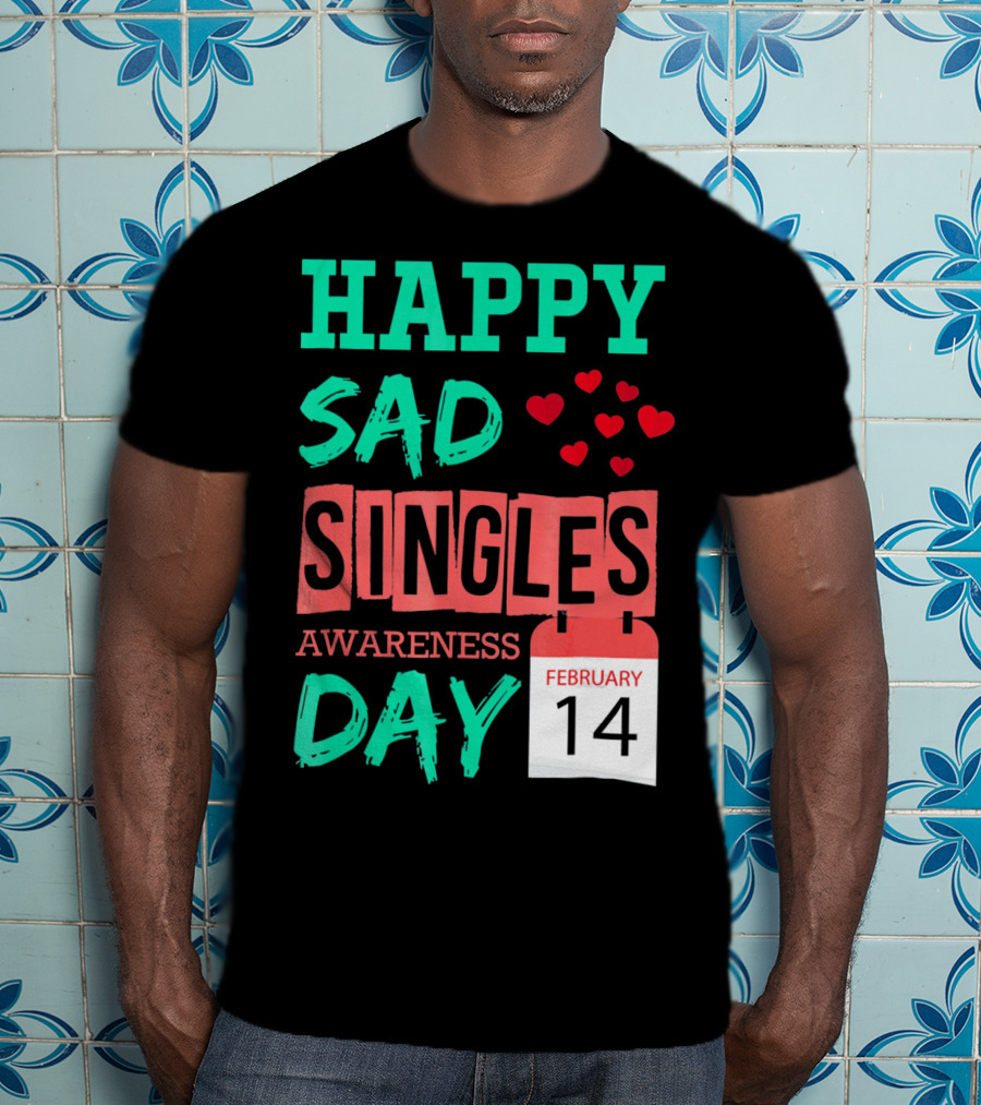 Happy SAD Singles Awareness Day February 14 With Red Hearts T-Shirt
