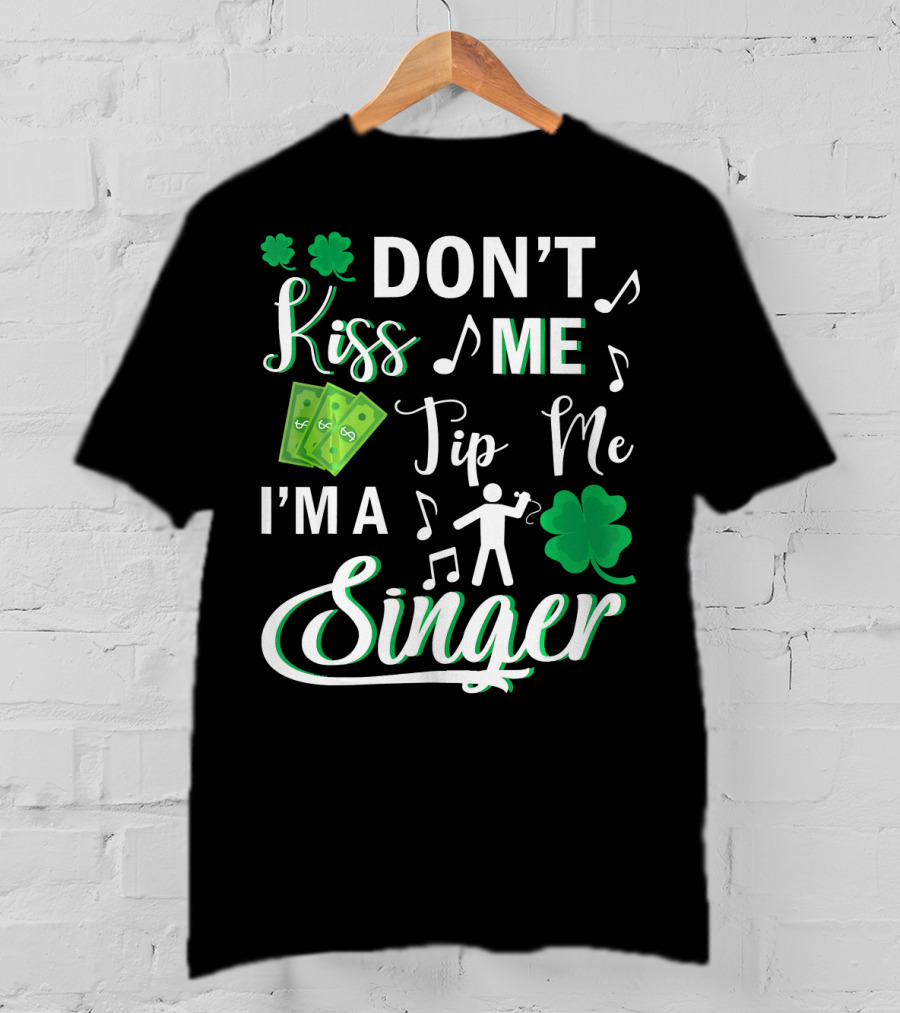 Don't Kiss Me Tip Me I'm A Singer With Shamrocks And Music Notes T-Shirt