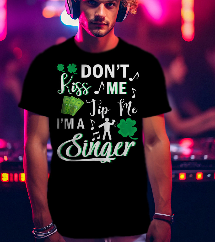 Don't Kiss Me Tip Me I'm A Singer With Shamrocks And Music Notes T-Shirt