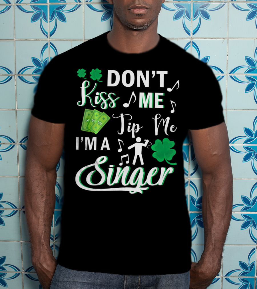 Don't Kiss Me Tip Me I'm A Singer With Shamrocks And Music Notes T-Shirt