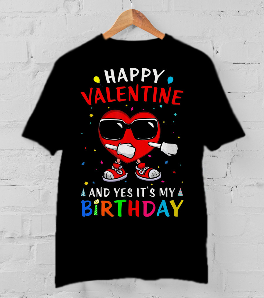 Happy Valentine Heart And Yes It's My Birthday T-Shirt