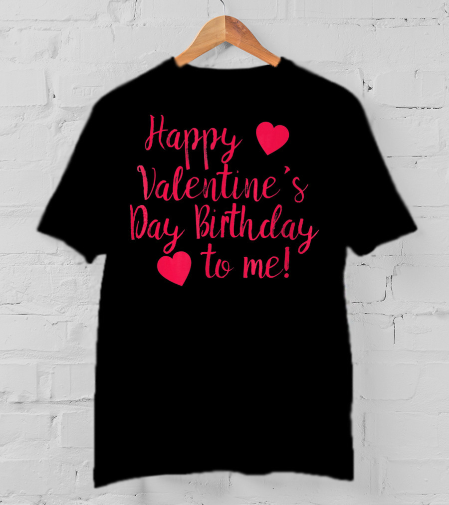 Happy Valentine's Day Birthday To Me Hearts T-Shirt
