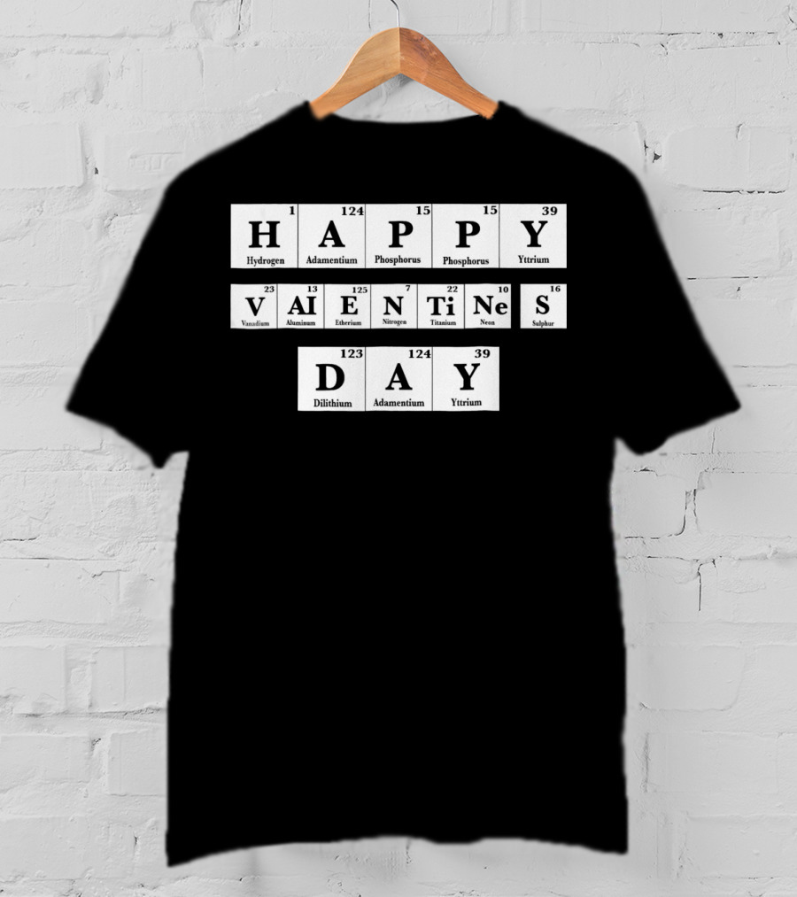 Happy Valentines Day Periodic Table Elements Hydrogen Adamantium Phosphorus Yttrium Vanadium Aluminum Einsteinium Nitrogen Titanium Neon Sulfur Dilithium T-Shirt