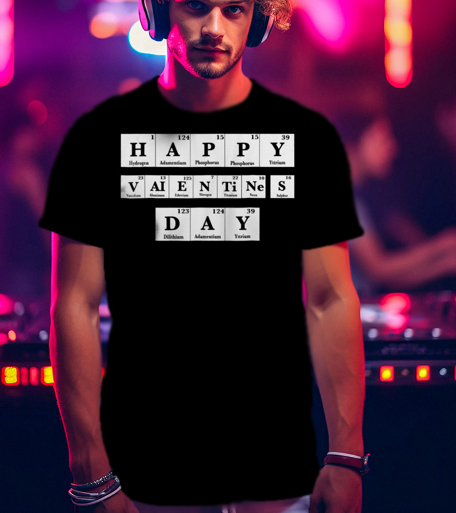 Happy Valentines Day Periodic Table Elements Hydrogen Adamantium Phosphorus Yttrium Vanadium Aluminum Einsteinium Nitrogen Titanium Neon Sulfur Dilithium T-Shirt