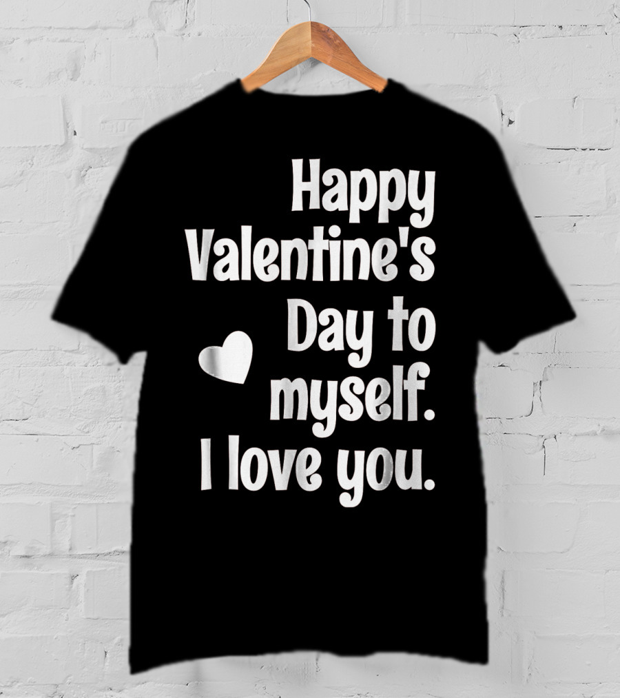 Happy Valentine's Day To Myself I Love You T-Shirt