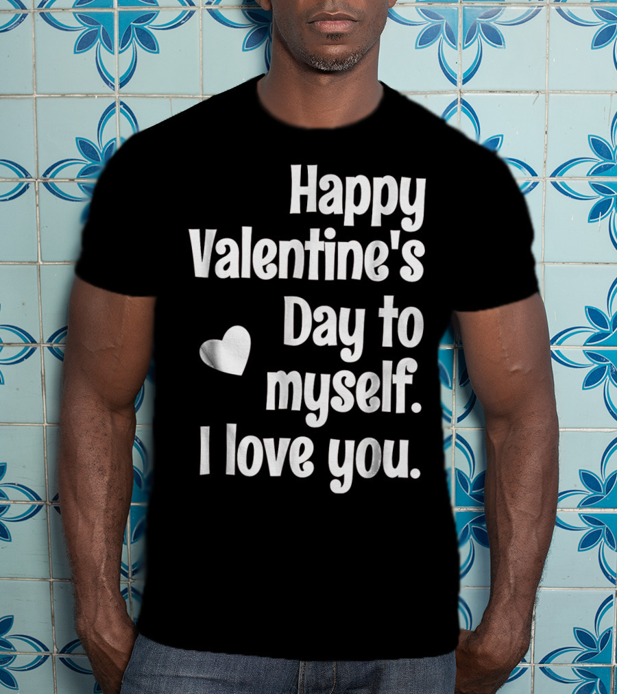Happy Valentine's Day To Myself I Love You T-Shirt