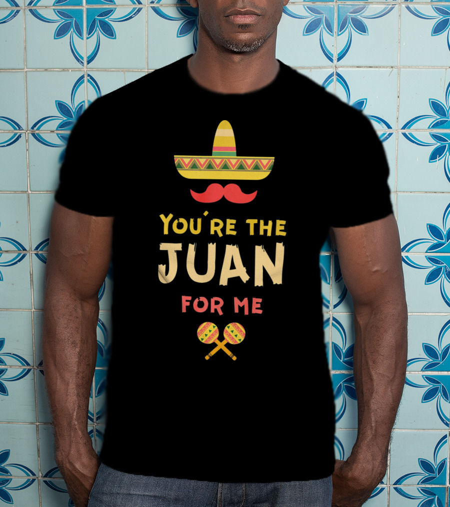 You're The Juan For Me Hispanic Valentine Sombrero Maracas T-Shirt