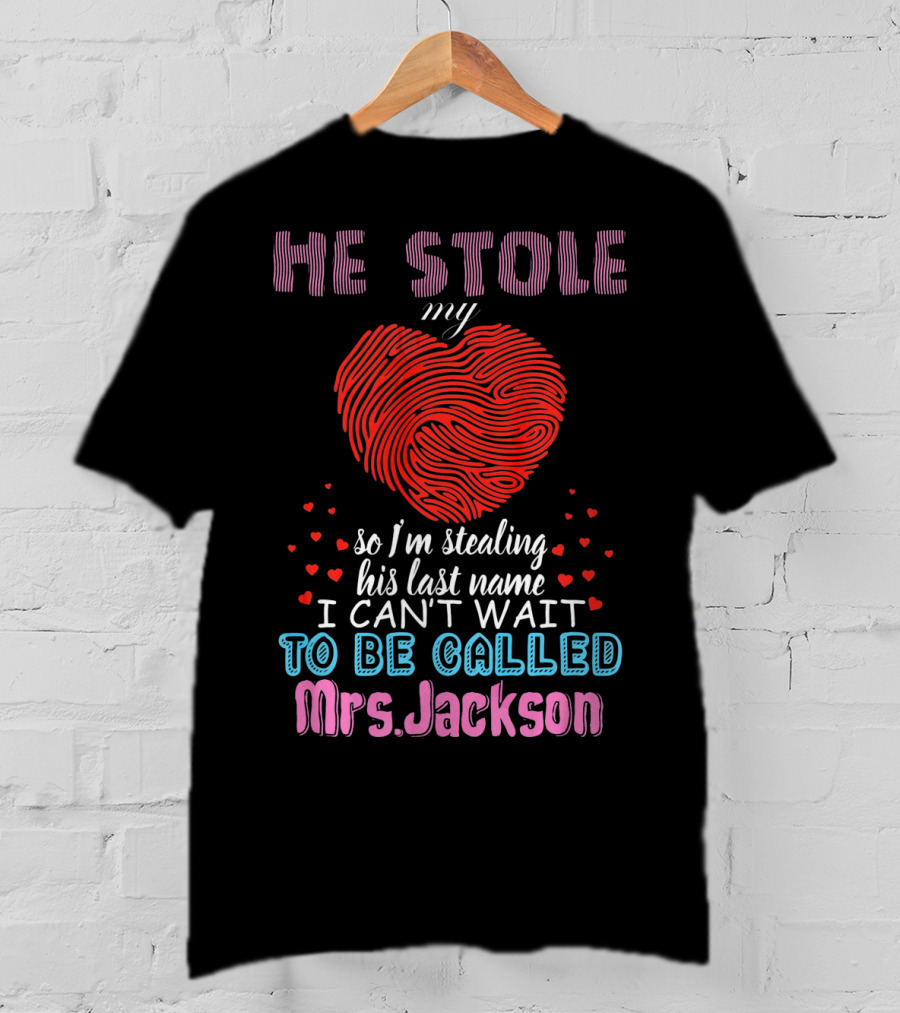 He Stole My Heart So I'm Stealing His Last Name I Can't Wait To Be Called Mrs. Jackson T-Shirt