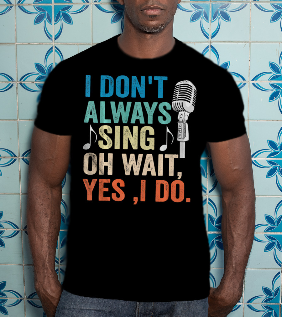 I Don't Always Sing Oh Wait Yes I Do Microphone Note T-Shirt