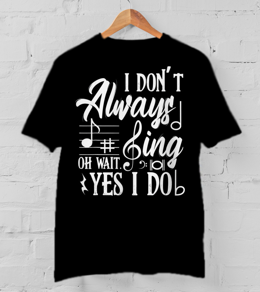 I Don't Always Sing Oh Wait Yes I Do Musical Notes Thea T-Shirt