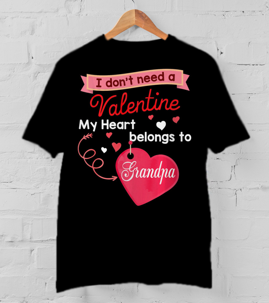 I Don't Need A Valentine My Heart Belongs To Grandpa T-Shirt