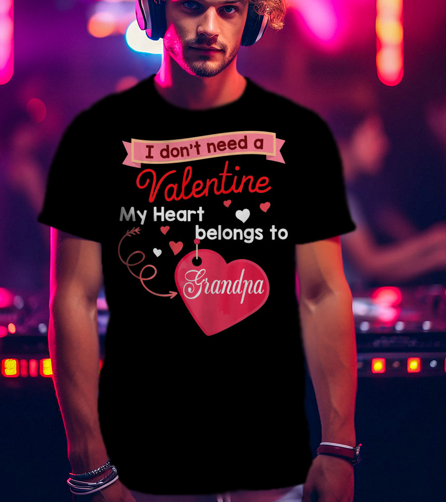 I Don't Need A Valentine My Heart Belongs To Grandpa T-Shirt