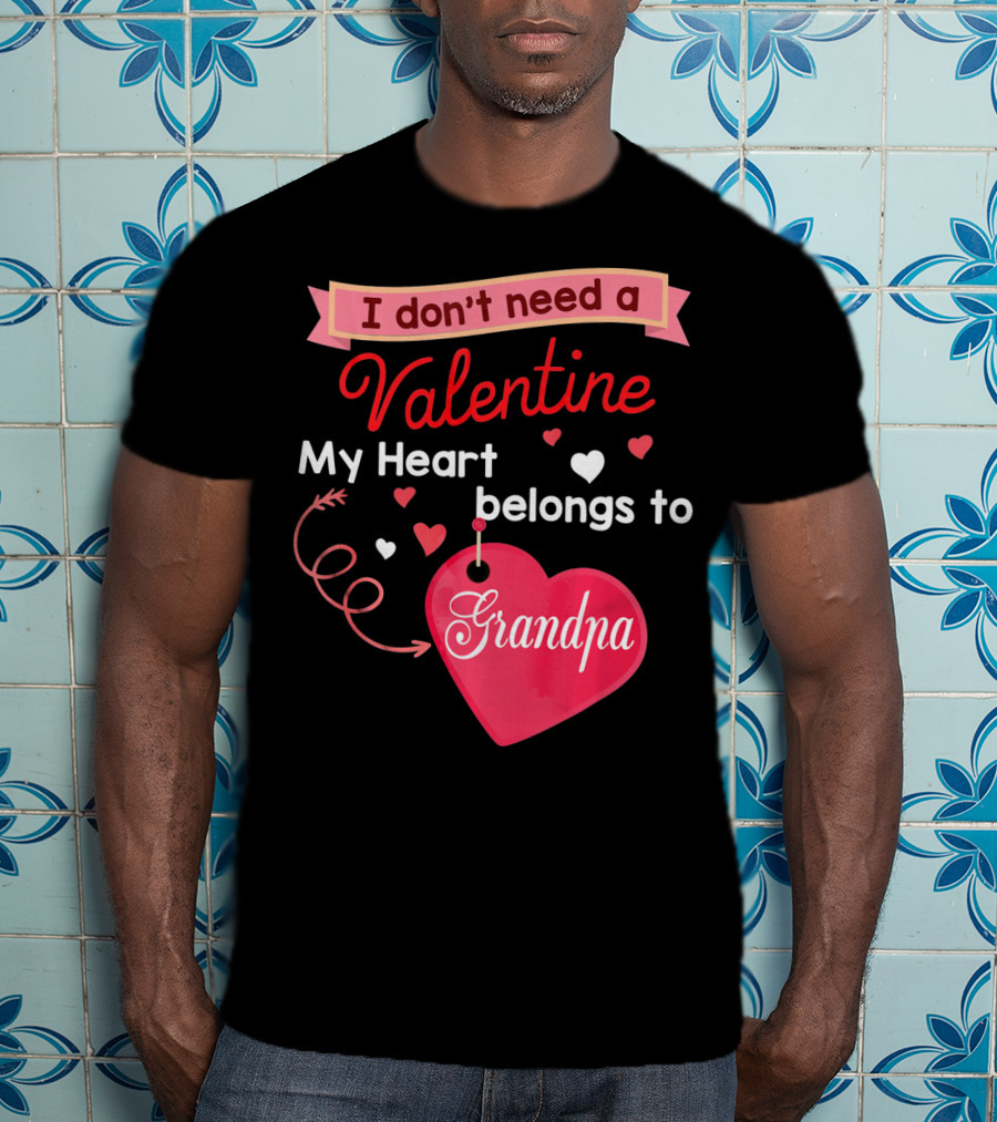 I Don't Need A Valentine My Heart Belongs To Grandpa T-Shirt