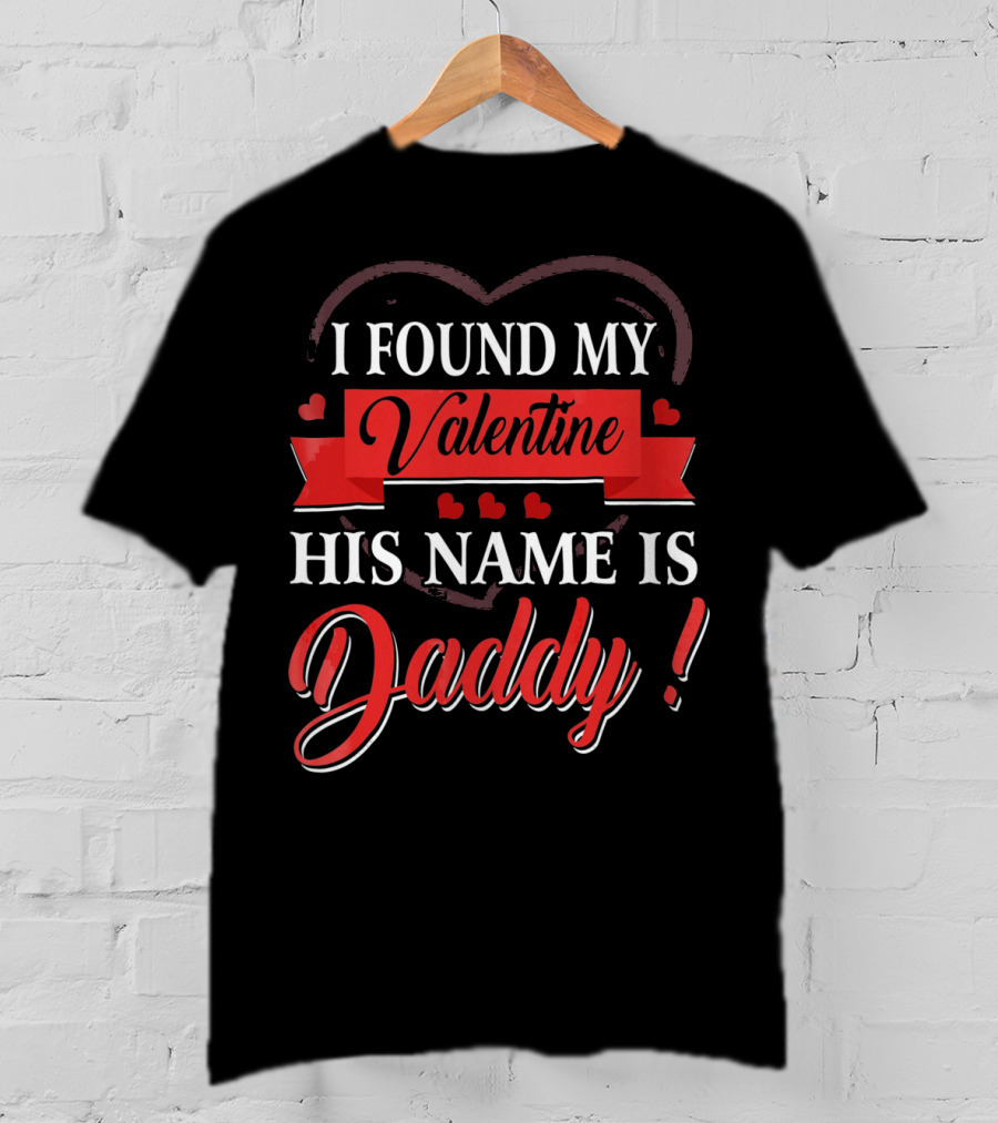 I Found My Valentine His Name Is Daddy Heart Red Banner Decoration T-Shirt