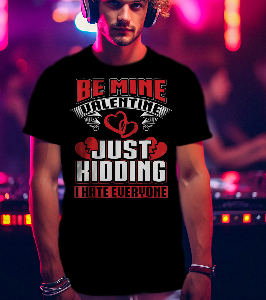 Be Mine Valentine Just Kidding I Hate Everyone Emo Single Valentines T-Shirt