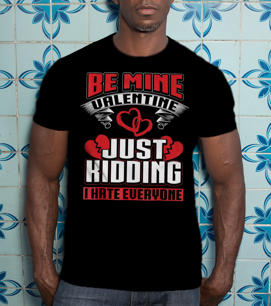 Be Mine Valentine Just Kidding I Hate Everyone Emo Single Valentines T-Shirt