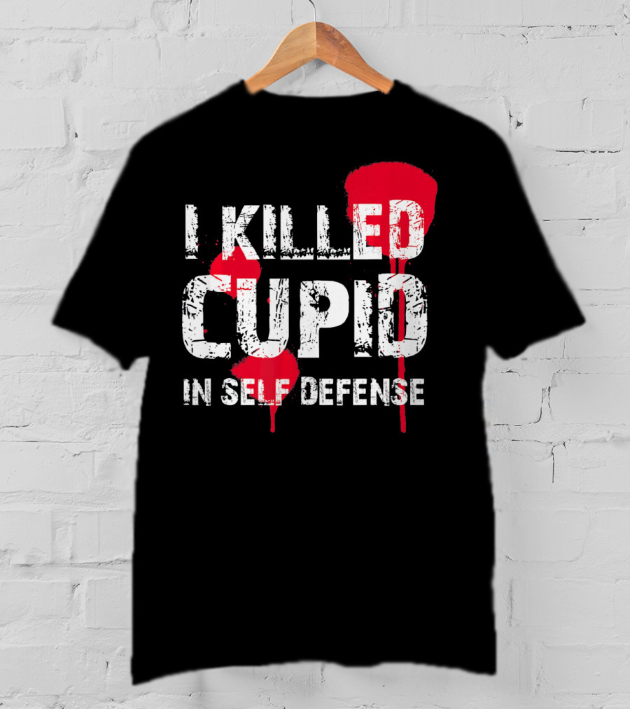 I Killed Cupid In Self Defense Red Splatter Text T-Shirt