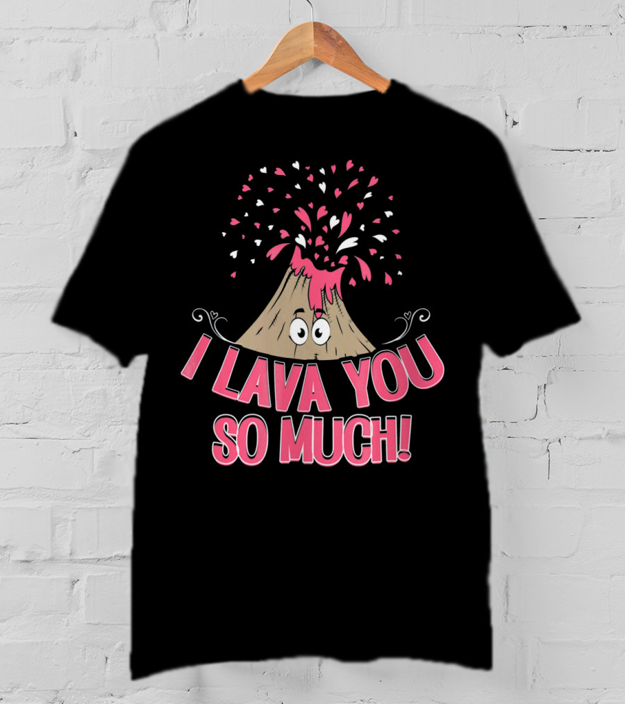 I Lava You So Much Funny Valentine's Day Volcano With Hearts Exploding T-Shirt