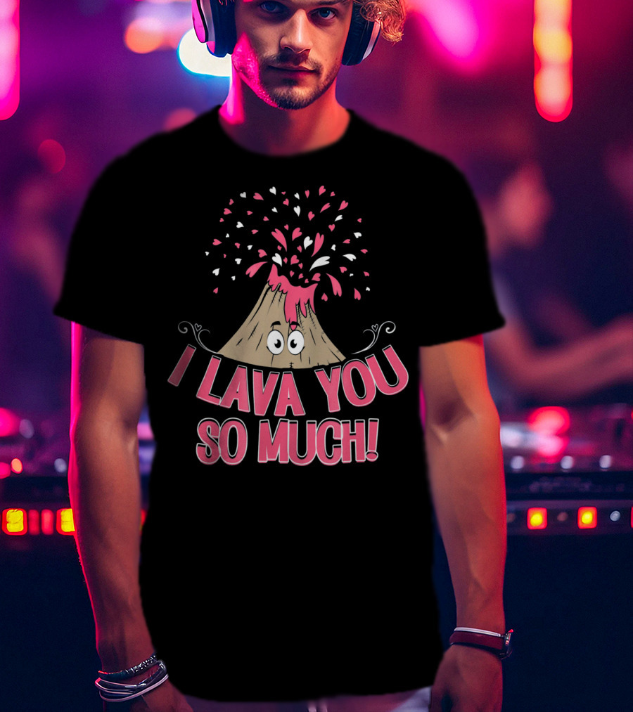I Lava You So Much Funny Valentine's Day Volcano With Hearts Exploding T-Shirt