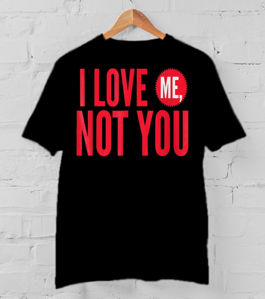 I Love Me Not You Anti Valentines T-Shirt