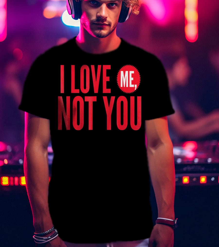 I Love Me Not You Anti Valentines T-Shirt