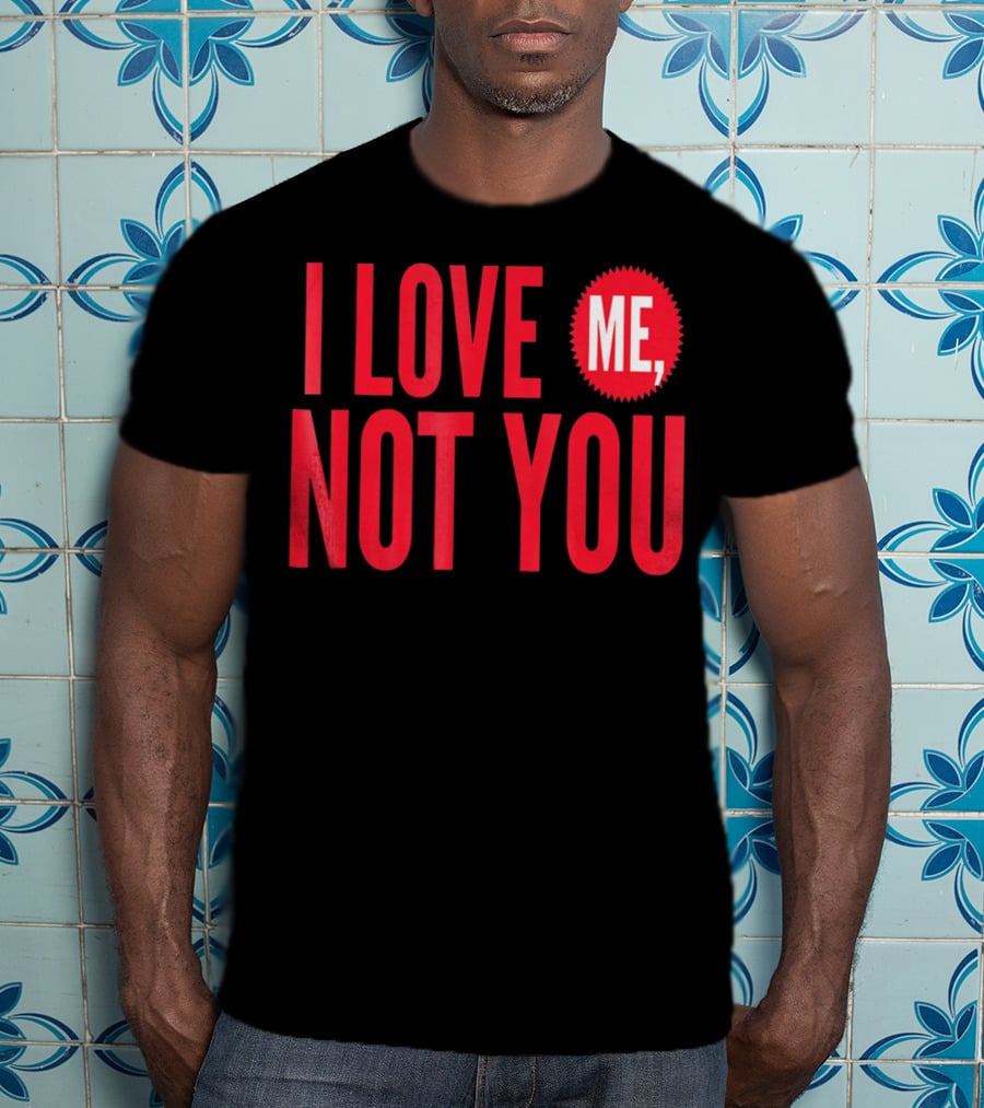 I Love Me Not You Anti Valentines T-Shirt