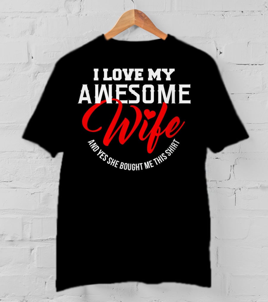 I Love My Awesome Wife And Yes She Bought Me This Shirt Valentines T-Shirt