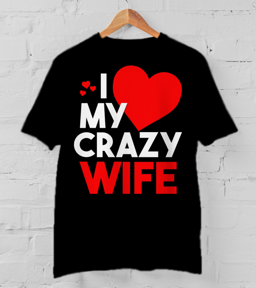 I Love My Crazy Wife T-Shirt