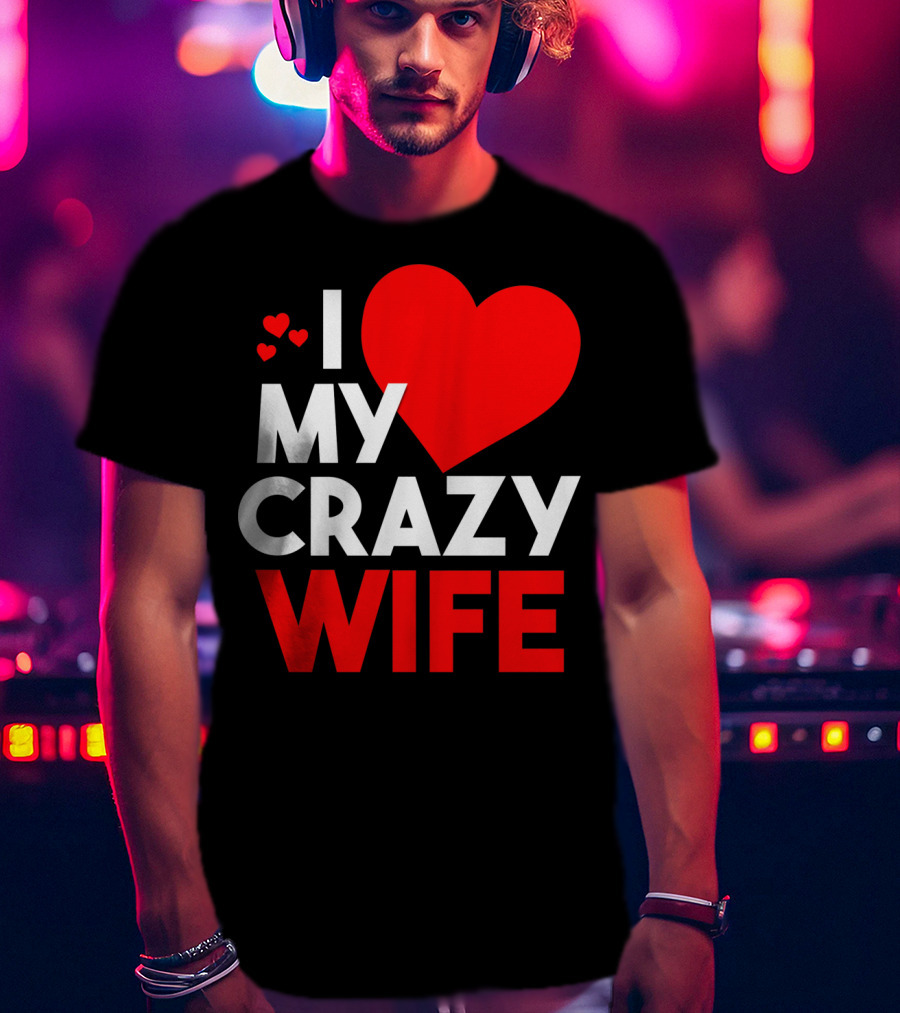 I Love My Crazy Wife T-Shirt
