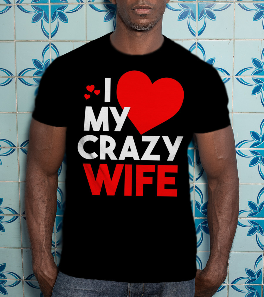 I Love My Crazy Wife T-Shirt