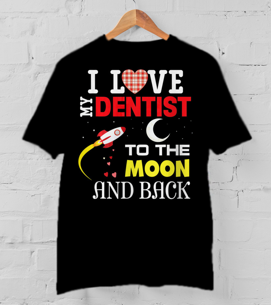 I Love My Dentist To The Moon And Back Rocket Heart Moon T-Shirt